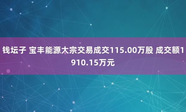 钱坛子 宝丰能源大宗交易成交115.00万股 成交额1910.15万元